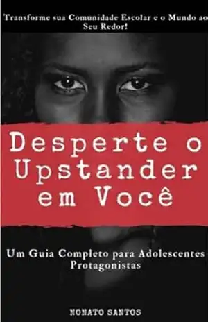DESPERTE O UPSTANDER EM VOCÊ: Um guia completo para Adolescentes Protagonistas – Nonato Santos