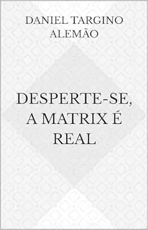 Desperte–se, a Matrix é real - Daniel Targino Alemão