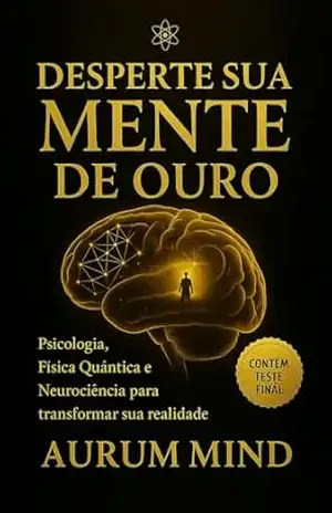 Desperte sua Mente de Ouro: Psicologia, Física Quântica e Neurociência para transformar sua mente, sua vida e sua realidade - Pamela Antunes Desperte sua Mente de Ouro: Psicologia, Física Quântica e Neurociência para transformar sua mente, sua vida e sua realidade - Pamela Antunes