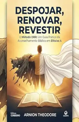 DESPOJAR RENOVAR REVESTIR: ACONSELHAMENTO BIBLICO MÉTODO DRR – ARNION THEODORE