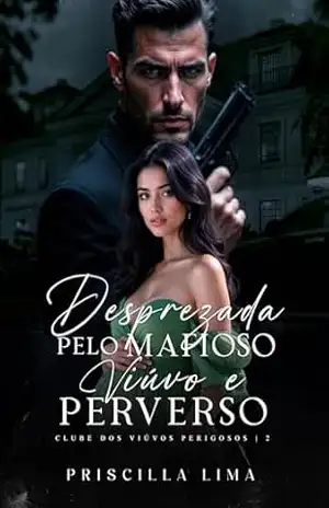 Desprezada pelo mafioso viúvo e perverso (Clube dos viúvos perigosos Livro 2) – Priscilla  Lima