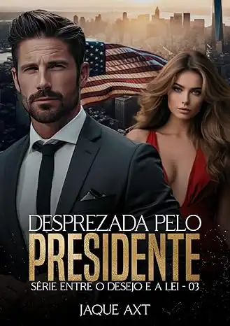 Baixar DESPREZADA PELO PRESIDENTE (Entre o desejo e a lei Livro 3) pdf, epub, mobi, eBook