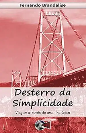 Desterro da Simplicidade – Fernando Brandalise Desterro da Simplicidade – Fernando Brandalise