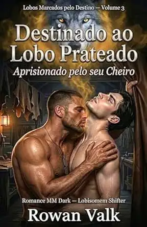 Capa do livro Destinado ao Lobo Prateado: Aprisionado pelo seu Cheiro — Romance MM Dark Omegaverse Lobisomem (Alpha Shifter, Companheiros do Destino) (Lobos Marcados pelo Destino Livro 3) - Rowan Valk