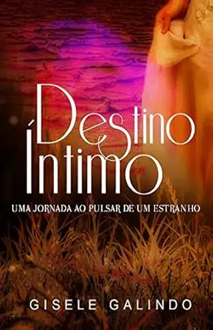 Destino Íntimo: Uma Jornada ao Pulsar de Um Estranho – Gisele Galindo