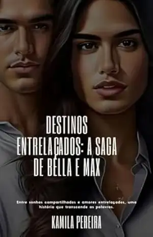 Destinos Entrelaçados: A saga de Max e Bella – KAMILA PEREIRA Destinos Entrelaçados: A saga de Max e Bella – KAMILA PEREIRA