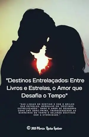 ''Destinos Entrelaçados: Entre Livros e Estrelas, o Amor que Desafia o Tempo'' - Marcia  Rocha Spolaor
