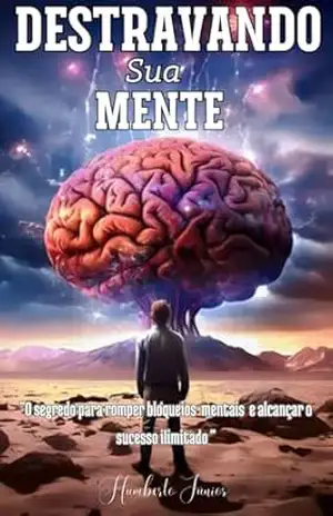 Capa do livro Destravando sua Mente: O segredro para romper bloqueios mentais e alcançar o sucesso ilimitado - Humberto  Balbino