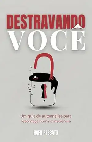 DESTRAVANDO VOCÊ: Um guia de autoanálise para quebrar ciclos, clarear caminhos e recomeçar com propósito – Rafa Pessato