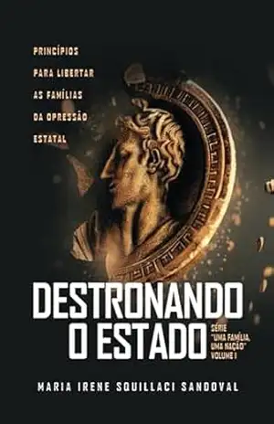 Destronando o Estado (Uma Família, Uma Nação Livro 1) – Maria Irene Squillaci Sandoval