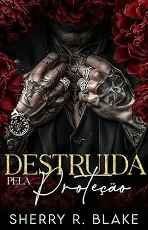 Destruida Pela Proteção: Um Romance Máfia De Proximidade Forçada E Segunda Chance (Serie Del Sindicato Feretti Livro 5) – Sherry R. Blake