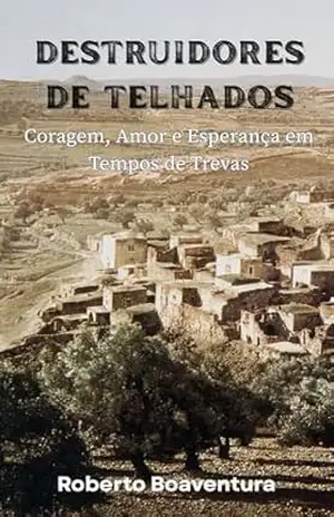 Capa do livro DESTRUIDORES DE TELHADOS: Coragem, Amor e Esperança em Tempos de Trevas - Roberto  Boaventura