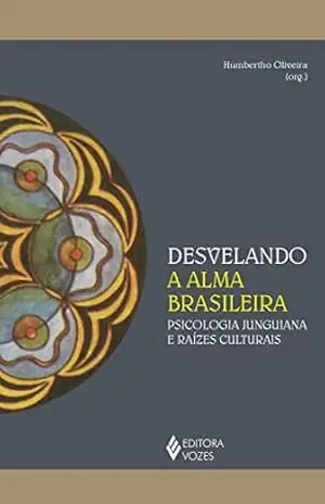 Desvelando a alma brasileira: Psicologia junguiana e raízes culturais (Reflexões Junguianas) – Humbertho Oliveira