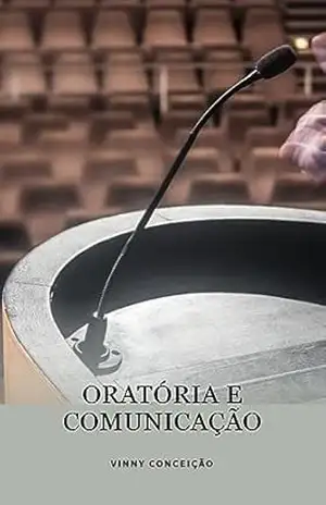 Capa do livro Desvendando a Arte da Comunicação e Oratória: Domine sua Expressão com Confiança e Persuasão - Vinny  Conceição