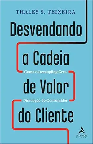 Desvendando a Cadeia de Valor do Cliente – Thales Teixeira Desvendando a Cadeia de Valor do Cliente – Thales Teixeira