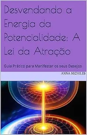 Capa do livro Desvendando a Energia da Potencialidade: A Lei da Atração: Guia Prático para Manifestar os seus Desejos - Anna Michiles