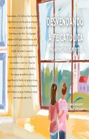 Capa do livro Desvendando a Fé Católica: Uma Aventura Espiritual - Patricia Schwarz Borchardt