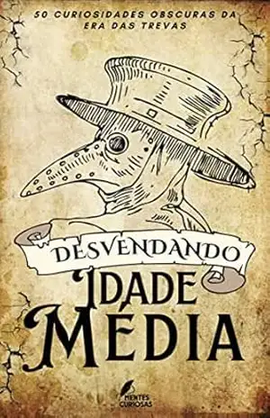 Desvendando a Idade Média: 50 Curiosidades Obscuras da Era das Trevas (Desvendando os Mistérios da Idade Média) – Editora Mentes Curiosas