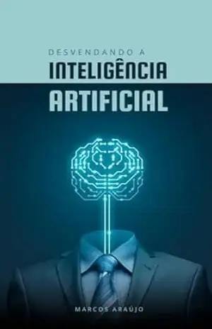 Desvendando a Inteligencia Artificial.: Aplicações, Impactos e Oportunidades – Marcos Araujo