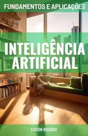 Desvendando a Inteligência Artificial: Fundamentos e Aplicações - Auston Ricardo Desvendando a Inteligência Artificial: Fundamentos e Aplicações - Auston Ricardo