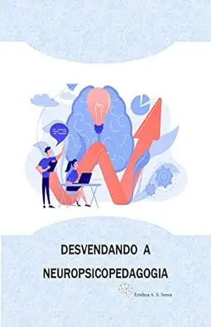 DESVENDANDO A NEUROPSICOPEDAGOGIA – EZIÉLMA ALVES DOS SANTOS SOUSA DESVENDANDO A NEUROPSICOPEDAGOGIA – EZIÉLMA ALVES DOS SANTOS SOUSA