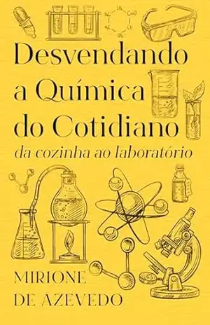 Desvendando a Química do Cotidiano: Da cozinha ao laboratório – Mirione de Azevedo