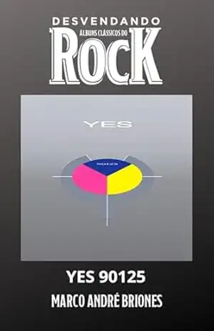 Desvendando Álbuns Clássicos do Rock – Yes – 90125 – Marco André Briones