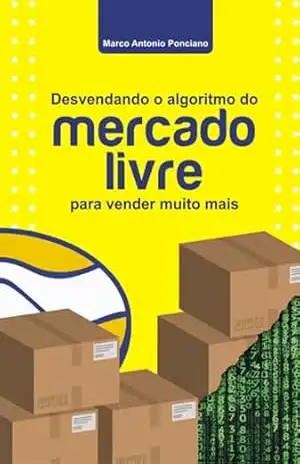 Desvendando O Algoritmo Do Mercado Livre Para Vender Muito Mais – Marco Antonio Ponciano Desvendando O Algoritmo Do Mercado Livre Para Vender Muito Mais – Marco Antonio Ponciano