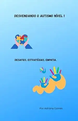 Desvendando o Autismo Nível 1: Guia prático para pais e educadores: estratégias reais para o dia a dia. – ADRIANA Gomes