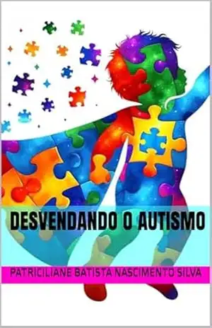 Desvendando o Autismo – Patriciliane Batista Nascimento Silva Desvendando o Autismo – Patriciliane Batista Nascimento Silva