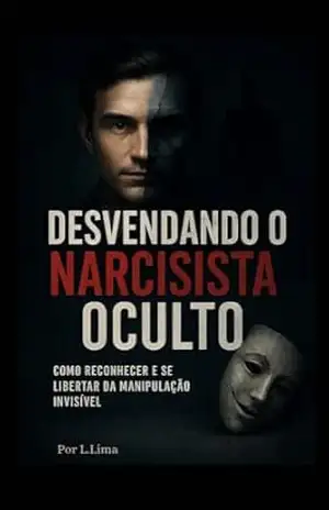 DESVENDANDO O NARCISISTA OCULTO: COMO RECONHECER E SE LIBERTAR DA MANIPULAÇÃO INVISÍVEL – L. Lima DESVENDANDO O NARCISISTA OCULTO: COMO RECONHECER E SE LIBERTAR DA MANIPULAÇÃO INVISÍVEL – L. Lima