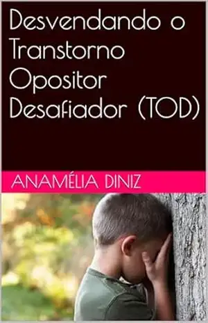 Desvendando o Transtorno Opositor Desafiador (TOD) - Anamélia Diniz Desvendando o Transtorno Opositor Desafiador (TOD) - Anamélia Diniz