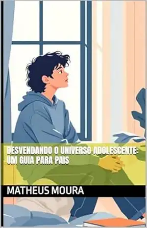 Desvendando o Universo Adolescente: Um Guia para Pais – Matheus Moura