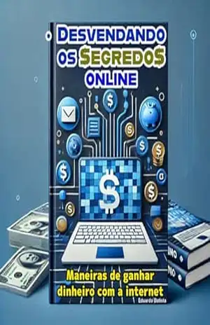 Desvendando os $egredo$ online: Maneiras de ganhar dinheiro com a internet - Eduardo Batista
