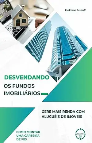 Desvendando os Fundos Imobiliários: Gere Mais Renda com Aluguéis de Imóveis (Desvendando Investimentos) – EUDIVANE BREDOFF