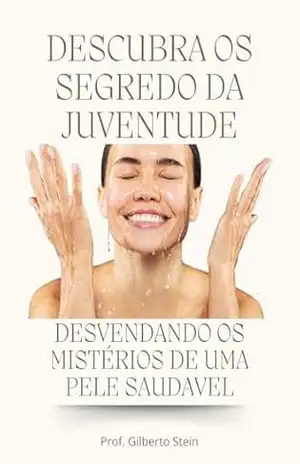 DESVENDANDO OS MISTÉRIOS DE UMA PELE SAUDÁVEL: Descubra os segredo estéticos para uma pele jovem e saudável. – Gilberto Stein DESVENDANDO OS MISTÉRIOS DE UMA PELE SAUDÁVEL: Descubra os segredo estéticos para uma pele jovem e saudável. – Gilberto Stein