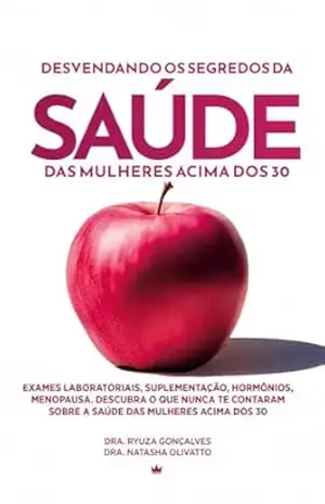 Desvendando os segredos da saúde das mulheres acima dos 30: Exames laboratoriais, suplementação, hormônios, menopausa. Descubra o que nunca te contaram sobre a saúde das mulheres acima dos 30 – Ryuza Jackelyne Gonçalves Desvendando os segredos da saúde das mulheres acima dos 30: Exames laboratoriais, suplementação, hormônios, menopausa. Descubra o que nunca te contaram sobre a saúde das mulheres acima dos 30 – Ryuza Jackelyne Gonçalves