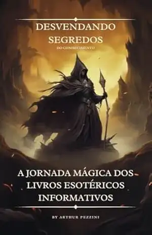 Desvendando Segredos do Conhecimento: A Jornada Mágica dos Livros Esotéricos Informativos – Arthur Pezzini