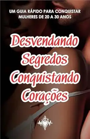 Desvendando Segredos e Conquistando Corações: Um Guia Rápido para Conquistar Mulheres de 20 a 30 Anos - Romântico Misterioso Desvendando Segredos e Conquistando Corações: Um Guia Rápido para Conquistar Mulheres de 20 a 30 Anos - Romântico Misterioso