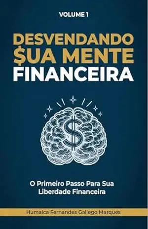 Desvendando Sua Mente Financeira: O Primeiro Passo Para Sua Liberdade Financeira (Trilogia da Transformação Financeira: Da Escassez à Liberdade Livro 1) – Humaicá Fernandes Gallego Marques Desvendando Sua Mente Financeira: O Primeiro Passo Para Sua Liberdade Financeira (Trilogia da Transformação Financeira: Da Escassez à Liberdade Livro 1) – Humaicá Fernandes Gallego Marques