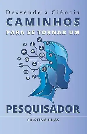 Desvende a Ciência: Caminhos para se Tornar um Pesquisador – Cristina Ruas Desvende a Ciência: Caminhos para se Tornar um Pesquisador – Cristina Ruas