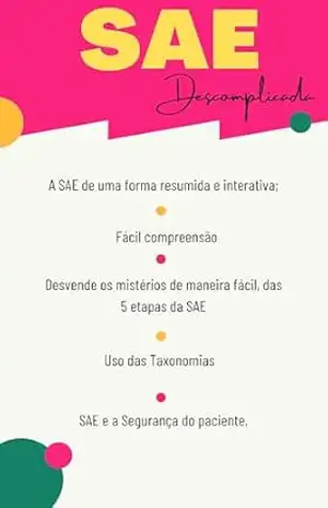 DESVENDE A SAE– SISTEMATIZAÇÃO DE ASSISTÊNCIA DE ENFERMAGEM: Saiba tudo sobre Sistematização de Assistência de Enfermagem e como aplica–la com o seu paciente no dia a dia. – Anna Ghabrielle Rodrigues Nunes e Silva