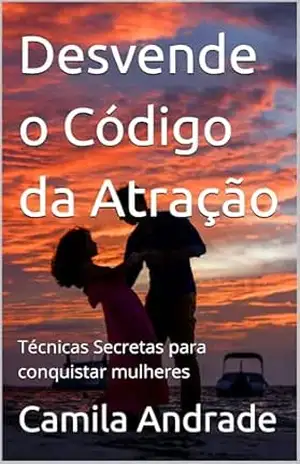 Capa do livro Desvende o Código da Atração: Técnicas Secretas para conquistar mulheres - Camila Andrade