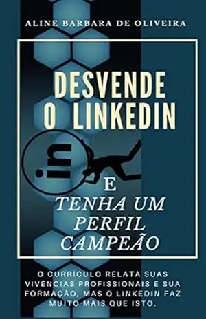 DESVENDE O LINKEDIN E TENHA UM PERFIL CAMPEÃO: O CURRÍCULO RELATA SUAS VIVÊNCIAS PROFISSIONAIS E SUA FORMAÇÃO, MAS O LINKEDIN FAZ MUITO MAIS QUE ISTO. – Aline Barbara Oliveira DESVENDE O LINKEDIN E TENHA UM PERFIL CAMPEÃO: O CURRÍCULO RELATA SUAS VIVÊNCIAS PROFISSIONAIS E SUA FORMAÇÃO, MAS O LINKEDIN FAZ MUITO MAIS QUE ISTO. – Aline Barbara Oliveira