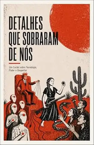 DETALHES QUE SOBRARAM DE NÓS: Um Cordel sobre Tecnologia, Poder e Despertar – Alanne Dias DETALHES QUE SOBRARAM DE NÓS: Um Cordel sobre Tecnologia, Poder e Despertar – Alanne Dias