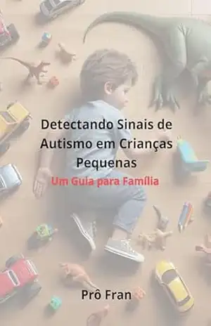 Detectando Sinais de Autismo em Crianças Pequenas: Um Guia Para Famílias - Franciele Santana Detectando Sinais de Autismo em Crianças Pequenas: Um Guia Para Famílias - Franciele Santana