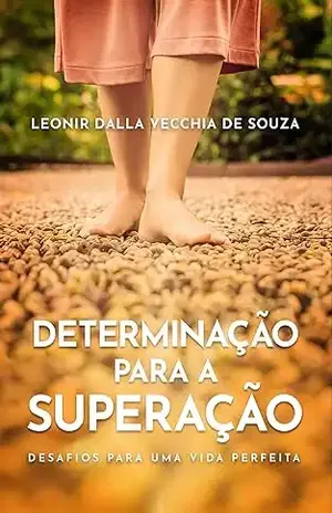 Capa do livro Determinação para Superação: Desafios para uma vida perfeita - Leonir  Dalla Vecchia de Souza