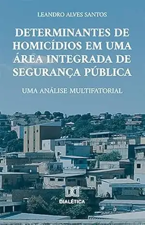 Capa do livro Determinantes de homicídios em uma área integrada de segurança pública: uma análise multifatorial - Leandro Alves Santos