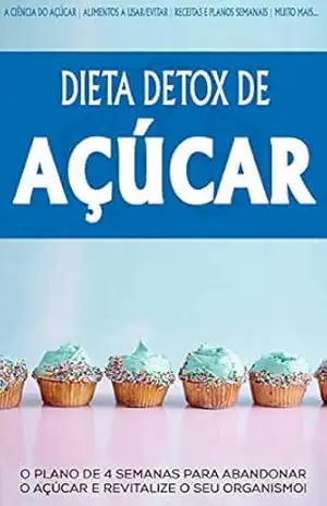 DETOX DE AÇUCAR: O plano e 4 semanas para abandonar o Açúcar e revitalizar o seu organismo, perca peso e tenha mais energia com a dieta detox de Açúcar - Vanessa Losana DETOX DE AÇUCAR: O plano e 4 semanas para abandonar o Açúcar e revitalizar o seu organismo, perca peso e tenha mais energia com a dieta detox de Açúcar - Vanessa Losana