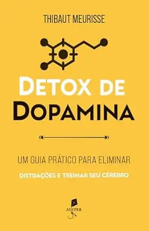 Detox de dopamina: Um guia prático para eliminar distrações e treinar seu cérebro - Thibaut Meurisse